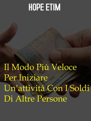 cover image of Il Modo Più Veloce Per Iniziare Un'attività Con I Soldi Di Altre Persone